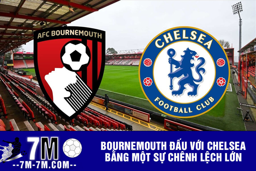 Bournemouth đấu với Chelsea bằng một sự chênh lệch lớn Bournemouth đấu với Chelsea bằng một sự chênh lệch lớn