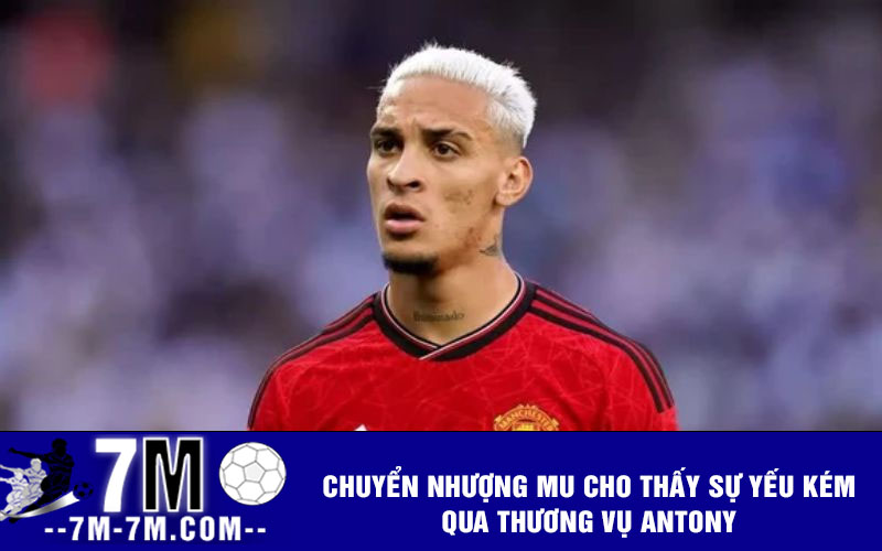 Chuyển nhượng MU cho thấy sự yếu kém qua thương vụ Antony Chuyển nhượng MU cho thấy sự yếu kém qua thương vụ Antony