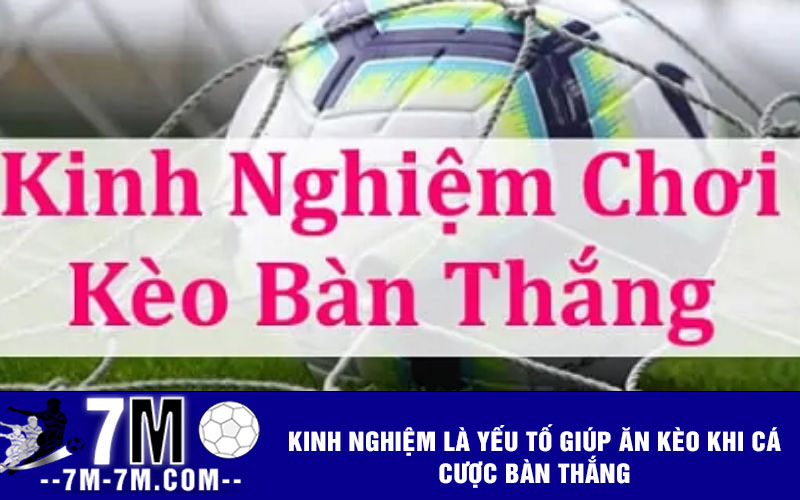 Kinh nghiệm là yếu tố giúp ăn kèo khi cá cược bàn thắng Kinh nghiệm là yếu tố giúp ăn kèo khi cá cược bàn thắng